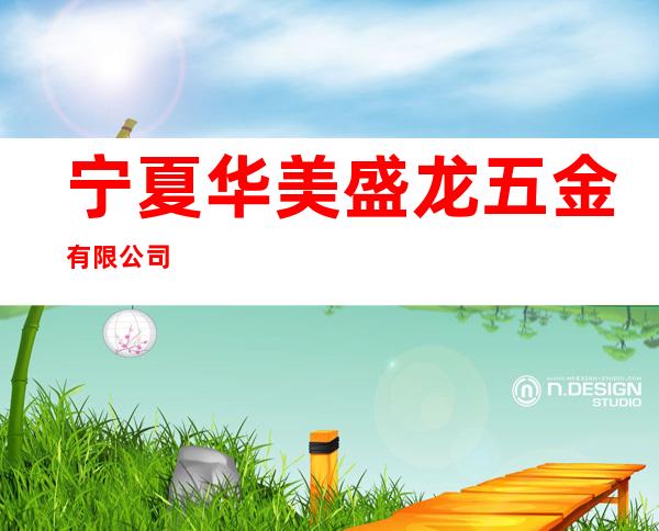 宁夏华美盛龙五金有限公司