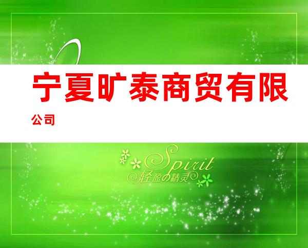 宁夏旷泰商贸有限公司