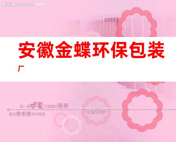 安徽金蝶环保包装厂