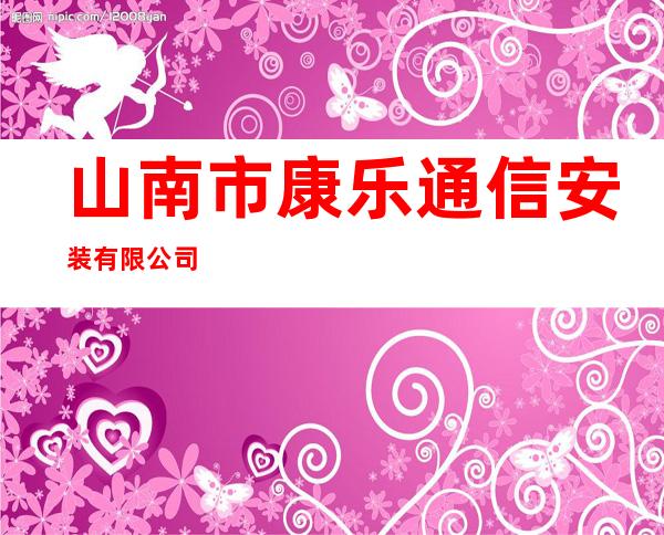 山南市康乐通信安装有限公司