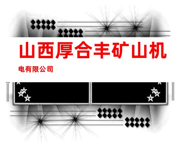 山西厚合丰矿山机电有限公司