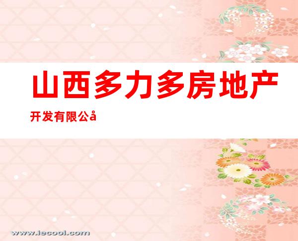 山西多力多房地产开发有限公司