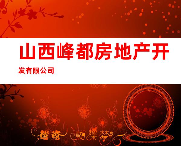 山西峰都房地产开发有限公司