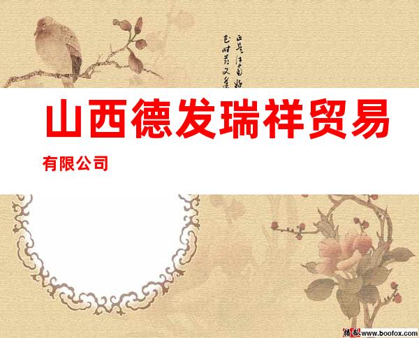 山西德发瑞祥贸易有限公司