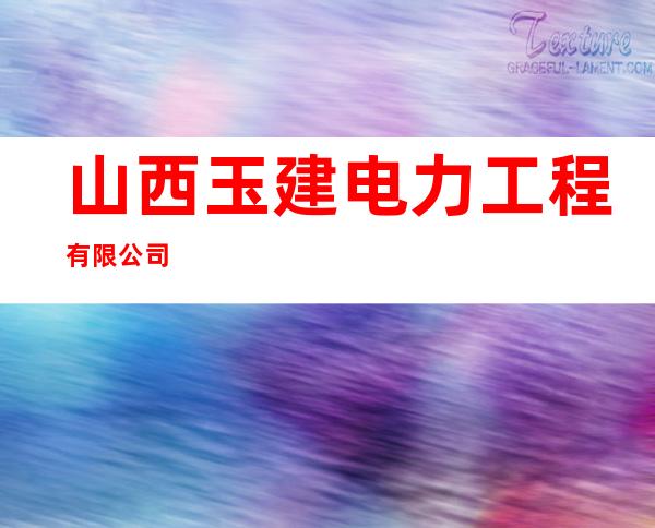 山西玉建电力工程有限公司