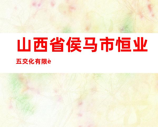 山西省侯马市恒业五交化有限责任公司