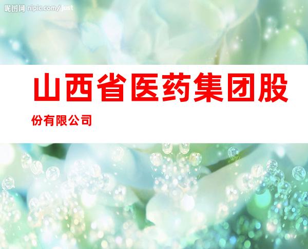 山西省医药集团股份有限公司