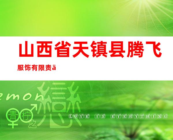 山西省天镇县腾飞服饰有限责任公司