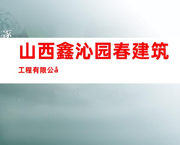 山西鑫沁园春建筑工程有限公司