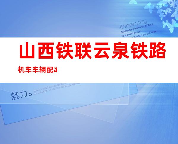 山西铁联云泉铁路机车车辆配件销售有限公司