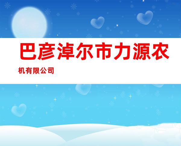 巴彦淖尔市力源农机有限公司