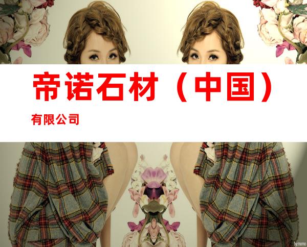 帝诺石材(中国)有限公司