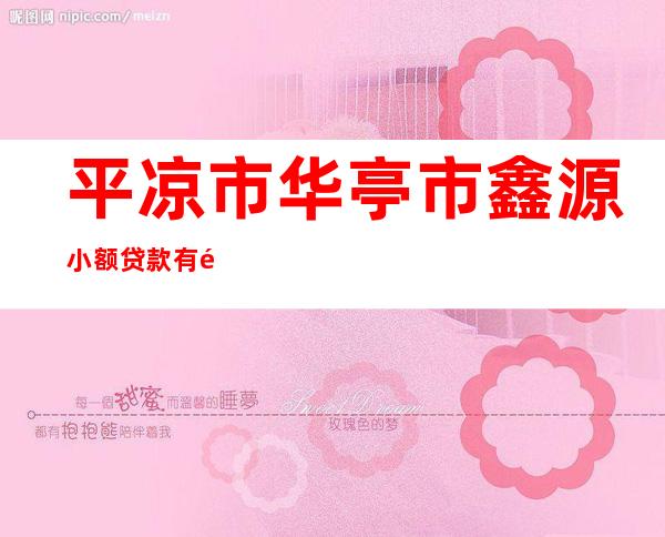 平凉市华亭市鑫源小额贷款有限责任公司