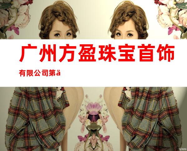广州方盈珠宝首饰有限公司第二十二分厂