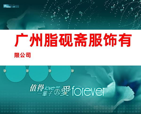 广州脂砚斋服饰有限公司