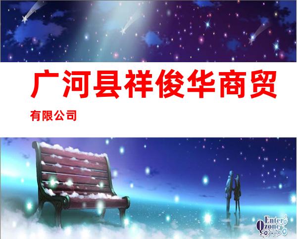 广河县祥俊华商贸有限公司