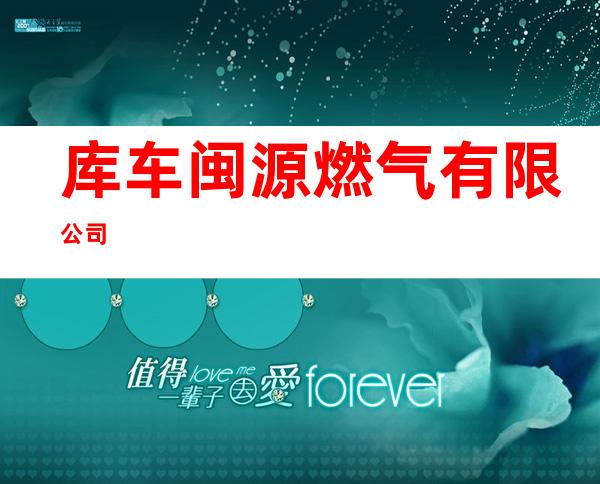 库车闽源燃气有限公司