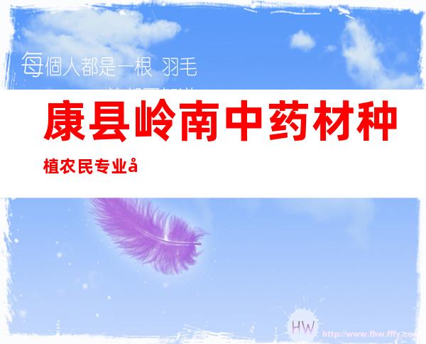 康县岭南中药材种植农民专业合作社