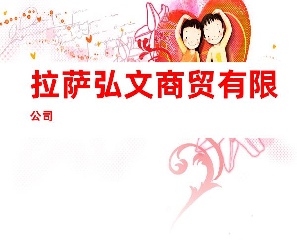 拉萨弘文商贸有限公司