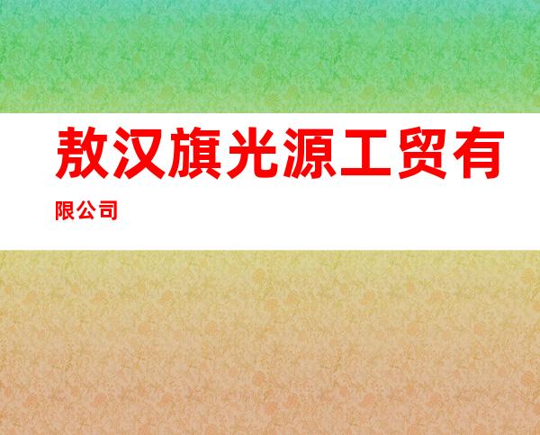 敖汉旗光源工贸有限公司