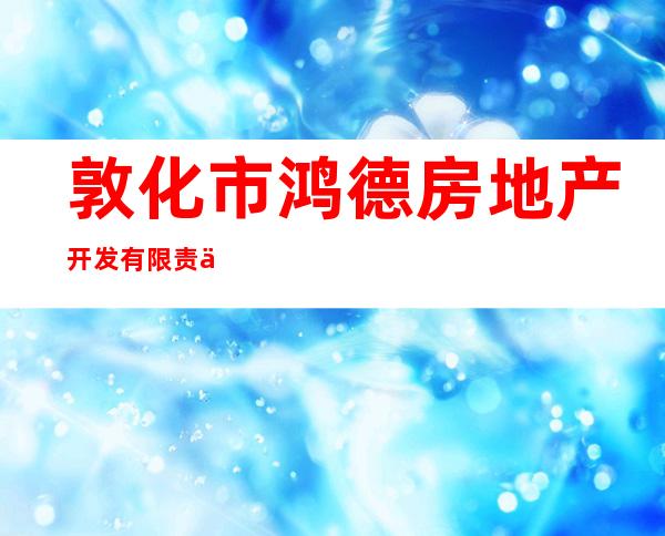 敦化市鸿德房地产开发有限责任公司
