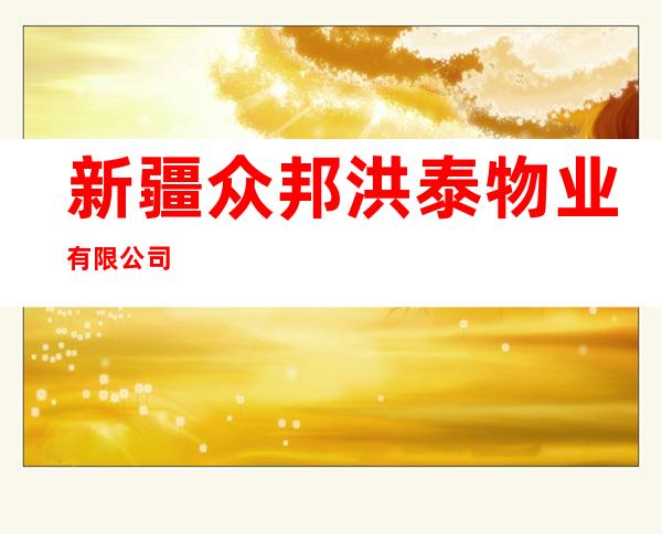 新疆众邦洪泰物业有限公司