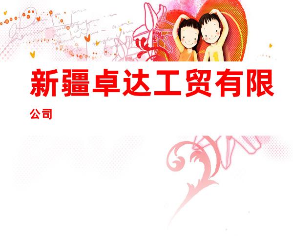 新疆卓达工贸有限公司