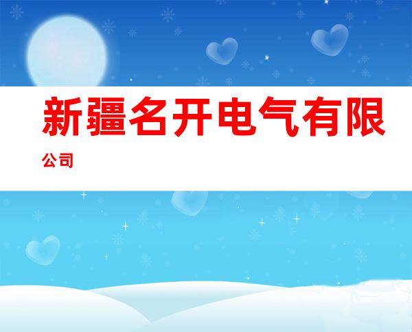 新疆名开电气有限公司