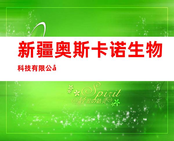 新疆奥斯卡诺生物科技有限公司