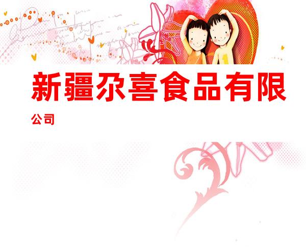 新疆尕喜食品有限公司