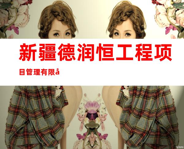 新疆德润恒工程项目管理有限公司