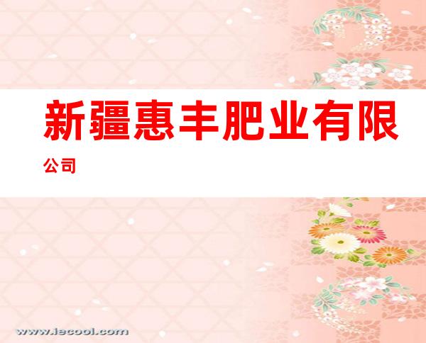 新疆惠丰肥业有限公司