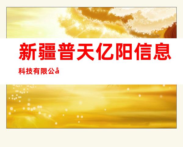 新疆普天亿阳信息科技有限公司