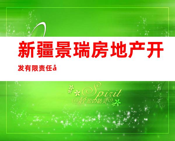 新疆景瑞房地产开发有限责任公司