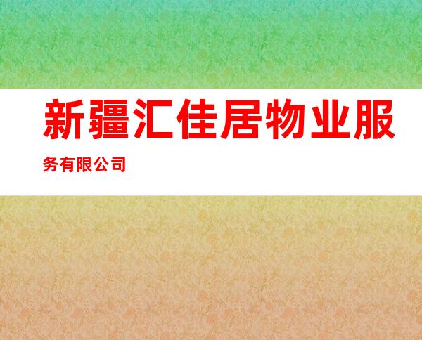 新疆汇佳居物业服务有限公司