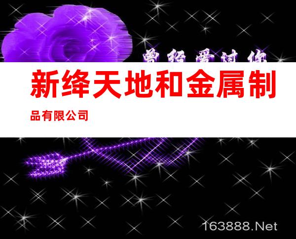 新绛天地和金属制品有限公司