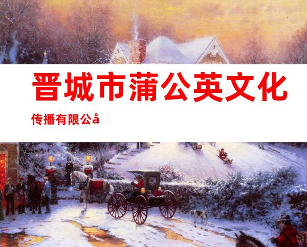 晋城市蒲公英文化传播有限公司
