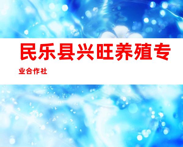 民乐县兴旺养殖专业合作社