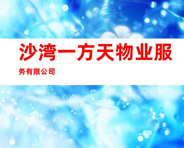 沙湾一方天物业服务有限公司