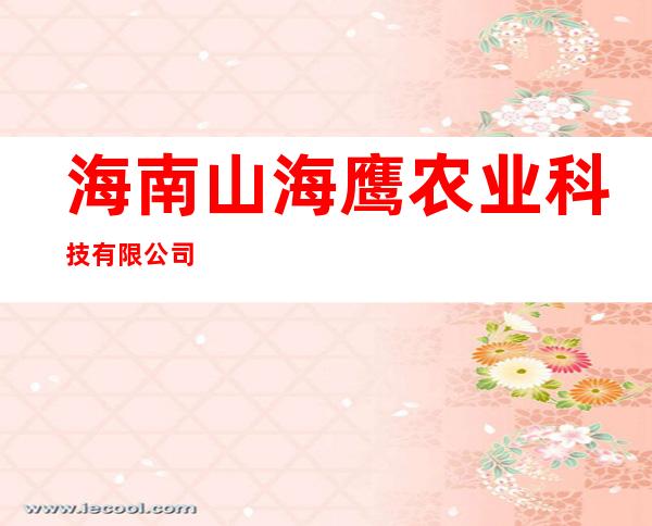 海南山海鹰农业科技有限公司