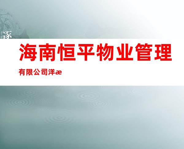 海南恒平物业管理有限公司洋浦分公司