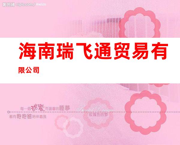 海南瑞飞通贸易有限公司