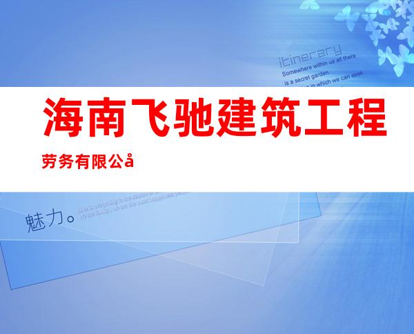 海南飞驰建筑工程劳务有限公司