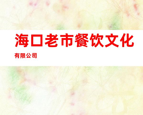 海口老市餐饮文化有限公司