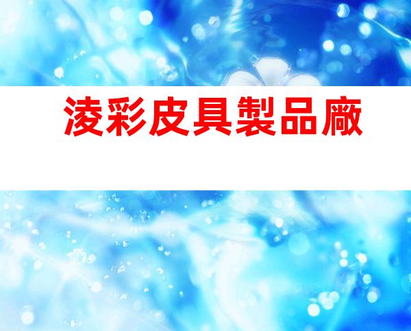 淩彩皮具製品廠