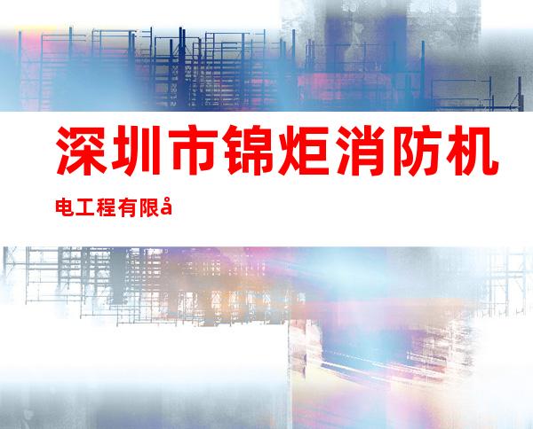 深圳市锦炬消防机电工程有限公司东莞分公司