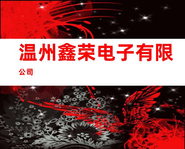 温州鑫荣电子有限公司