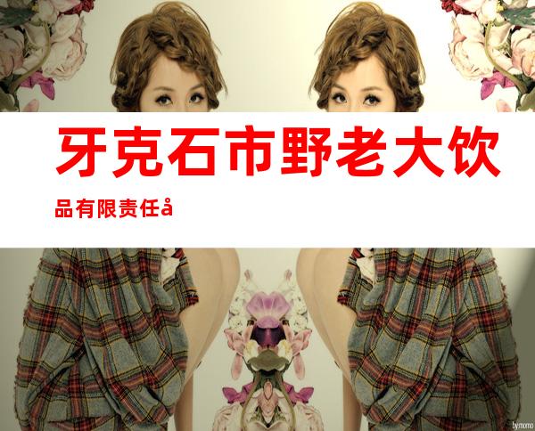 牙克石市野老大饮品有限责任公司