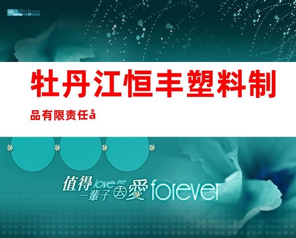 牡丹江恒丰塑料制品有限责任公司