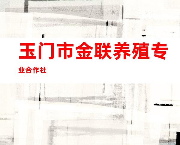 玉门市金联养殖专业合作社